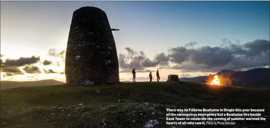  ?? Photo by Mossy Donegan ?? There was no Féile na Bealtaine in Dingle this year because of the coronaviru­s emergency but a Bealtaine fire beside Eask Tower to celebrate the coming of summer warmed the hearts of all who saw it.