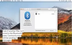  ??  ?? Even if another Mac isn’t listed in the Bluetooth pane, Continuity may still be sending it messages.