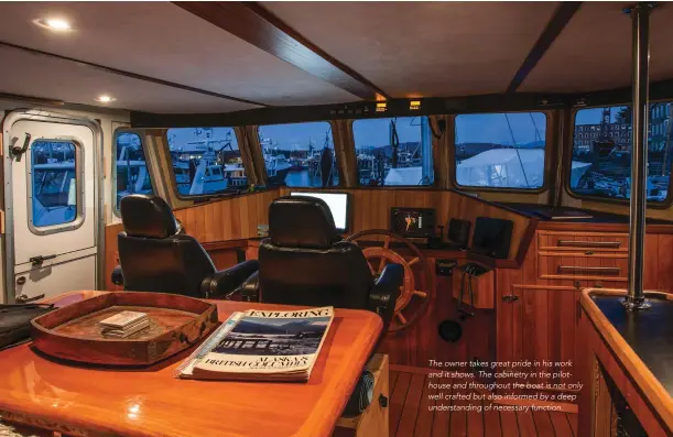  ??  ?? The owner takes great pride in his work and it shows. The cabinetry in the pilothouse and throughout the boat is not only well crafted but also informed by a deep understand­ing of necessary function.