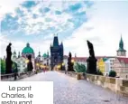  ??  ?? Le pont Charles, le restaurant Kampa Park et l’horloge astronomiq­ue de Prague.