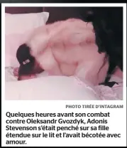  ?? PHOTO TIRÉE D’INTAGRAM ?? Quelques heures avant son combat contre Oleksandr Gvozdyk, Adonis Stevenson s’était penché sur sa fille étendue sur le lit et l’avait bécotée avec amour.