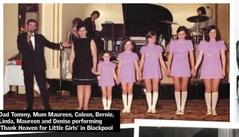  ??  ?? Dad Tommy, Mum Maureen, Coleen, Bernie, Linda, Maureen and Denise performing ‘Thank Heaven for Little Girls’ in Blackpool