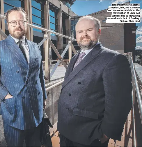  ?? Picture: Chris Kidd ?? Hobart barristers Fabiano Cangelosi, left, and Cameron Scott are concerned about the continuati­on of Legal Aid services due to increasing demand and a lack of funding.