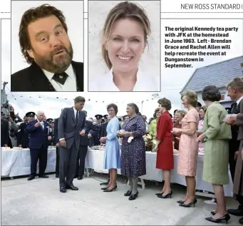  ??  ?? The original Kennedy tea party with JFK at the homestead in June 1963. Left - Brendan Grace and Rachel Allen will help recreate the event at Dunganstow­n in September.