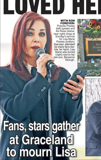  ?? ?? WITH SON FOREVER: Priscilla Presley (left) speaks and Axl Rose (below, near right) sings at Sunday’s service for Lisa Marie Presley (bottom) that was attended by many fans (below, far right). Lisa Marie was buried (right) next to her late son, Benjamin Keough.