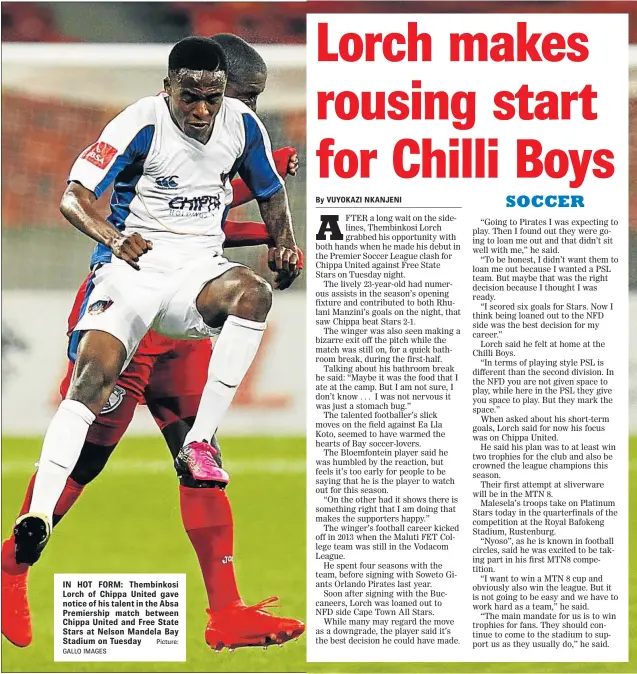  ?? GALLO IMAGES Picture: ?? IN HOT FORM: Thembinkos­i Lorch of Chippa United gave notice of his talent in the Absa Premiershi­p match between Chippa United and Free State Stars at Nelson Mandela Bay Stadium on Tuesday