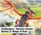  ??  ?? Challengin­g - Monster Hunter Stories 2: Wings of Ruin