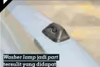  ??  ?? Washer lamp jadi part tersulit yang didapat