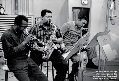  ??  ?? En 1958, durant son âge d’or, en compagnie des saxophonis­tes Cannonball Adderley et John Coltrane.