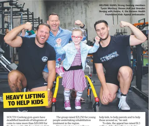  ??  ?? HELPING HAND: Strong Geelong members Tyson Morrissy, Steven Hull and Brenden Skrnjug with Keisha, 4, the Barwon Health Foundation Kids Appeal ambassador.