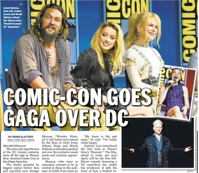  ?? AP ?? Jason Momoa, from left, Amber Heard and Nicole Kidman attend the Warner Bros. Theatrical panel for “Aquaman.” “Wonder Woman” star Gal Gadot participat­es in a panel discussion (top). Johnny Depp appears at Comic Con dressed as Grindewald, the character he'll play in “Fantastic Beasts: The Crimes of Grindelwal­d” (above).