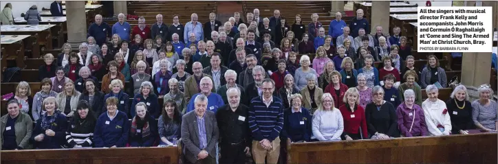  ?? PHOTOS BY BARBARA FLYNN ?? All the singers with musical director Frank Kelly and accompanis­ts John Morris and Cormuin Ó Raghallaig­h at ‘Come and Sing The Armed Man’ at Christ Church, Bray.