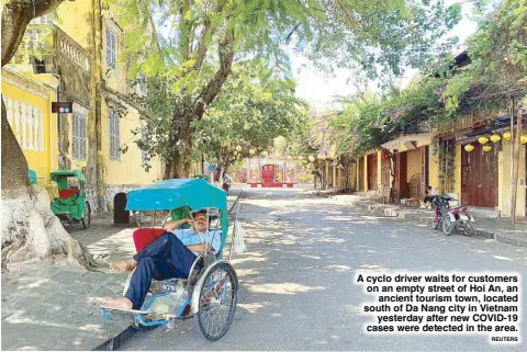  ?? REUTERS ?? A cyclo driver waits for customers on an empty street of Hoi An, an ancient tourism town, located south of Da Nang city in Vietnam yesterday after new COVID-19 cases were detected in the area.