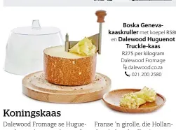  ??  ?? en met koepel Dalewood Fromage dalewood.co.za 021 200 2580