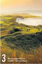  ?? ?? 3
Barnbougle Dunes. Credit / Gary Lisbon.