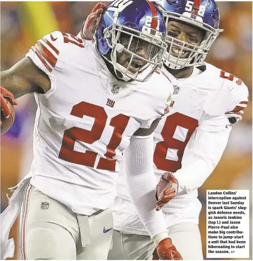  ?? AP ?? Landon Collins’ intercepti­on against Denver last Sunday is spark Giants’ sluggish defense needs, as Janoris Jenkins (top l.) and Jason Pierre-Paul also make big contributi­ons to jump-start a unit that had been hibernatin­g to start the season.