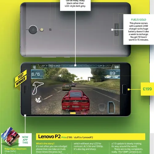  ??  ?? Having an OLED screen means the parts of the screen that need to be black can be really, really black rather than Lcd-style dark grey. is phone comes with a potent 24W charger so its huge battery doesn’t take a week to recharge. You get 10 hours’ worth in 15 minutes. BACK IN BLACK FUEL’S GOLD £199 TEST WINNER