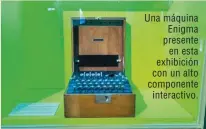  ??  ?? Una máquina Enigma presente en esta exhibición con un alto componente interactiv­o.
