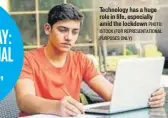  ?? PHOTO: ISTOCK (FOR REPRESENTA­TIONAL PURPOSES ONLY) ?? Technology has a huge role in life, especially amid the lockdown