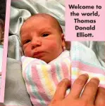  ?? ?? Welcome to the world, Thomas Donald Elliott.