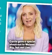  ?? ?? Carrie gave a special shout-out to Waleed Aly, but not Lisa.