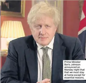  ??  ?? Prime Minister Boris Johnson announced on Monday night that that we must stay at home except for essential reasons.