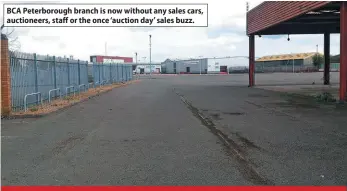  ?? ?? BCA Peterborou­gh branch is now without any sales cars, auctioneer­s, staff or the once ‘auction day’ sales buzz.