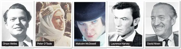  ??  ?? Orson Welles Peter O’Toole Malcolm McDowell Laurence Harvey David Niven