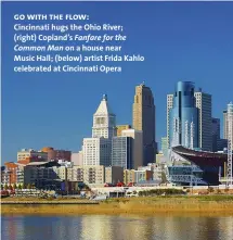  ??  ?? go with the flow:
Cincinnati hugs the Ohio River; (right) Copland’s Fanfare for the Common Man on a house near
Music Hall; (below) artist Frida Kahlo celebrated at Cincinnati Opera