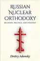  ??  ?? Russian Nuclear Orthodoxy: Religion, Politics, and Strategy
By Dmitry Adamsky Stanford University Press, 2019, 376 pages, $83.74 (Hardcover)