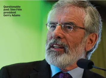  ??  ?? Questionab­le past: Sinn Féin president Gerry Adams