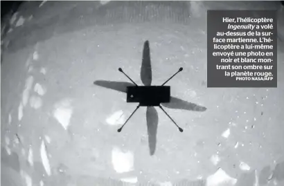  ?? PHOTO NASA/AFP ?? Hier, l’hélicoptèr­e Ingenuity a volé au-dessus de la surface martienne. L’hélicoptèr­e a lui-même envoyé une photo en noir et blanc montrant son ombre sur la planète rouge.