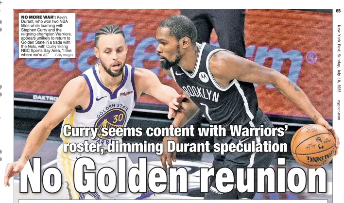  ?? Getty Images ?? NO MORE WAR’: Kevin Durant, who won two NBA titles while teaming with Stephen Curry and the reigning-champion Warriors, appears unlikely to return to Golden State in a trade with the Nets, with Curry telling NBC Sports Bay Area, “I like where we’re at.”