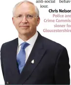  ?? ?? Chris Nelson
Police and Crime Commission­er for Gloucester­shire