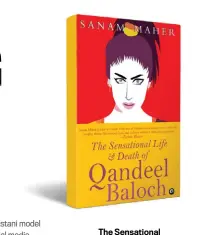 ??  ?? The Sensationa­l Life & Death of Qandeel Baloch by SANAM MAHER Aleph `599; 235 pages