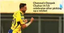  ??  ?? Chennai’s Deepak Chahar (4/13) celebrates after picking up a wicket