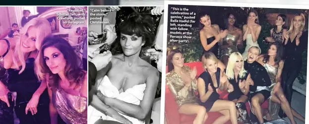  ??  ?? “Reunited,” Schiffer (left, with Crawford) posted on Instagram. “Calm before the storm,” posted Christense­n. “This is the celebratio­n of a genius,” posted Bella Hadid (far left, standing with fellow models at the Versace show after-party).