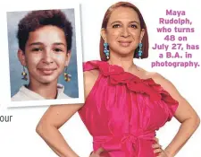  ??  ?? Maya Rudolph, who turns 48 on July 27, has a B.A. in photograph­y.