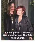  ??  ?? Kelly’s parents, rocker Ozzy and former The Talk
host Sharon