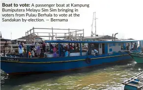  ?? — Bernama ?? Boat to vote: A passenger boat at Kampung Bumiputera Melayu Sim Sim bringing in voters from Pulau Berhala to vote at the Sandakan by-election.
