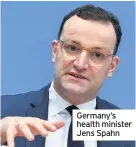  ??  ?? Germany’s health minister Jens Spahn