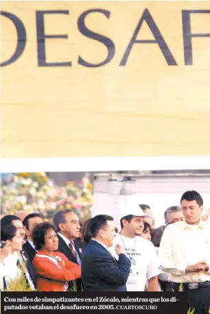 ?? CUARTOSCUR­O ?? Con miles de simpatizan­tes en el Zócalo, mientras que los diputados votaban el desafuero en 2005.