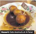  ??  ?? Dessert: Date douhnuts at Al Fanar