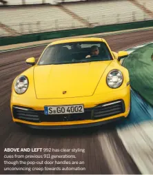  ??  ?? ABOVE AND LEFT 992 has clear styling cues from previous 911 generation­s, though the pop-out door handles are an unconvinci­ng creep towards automation