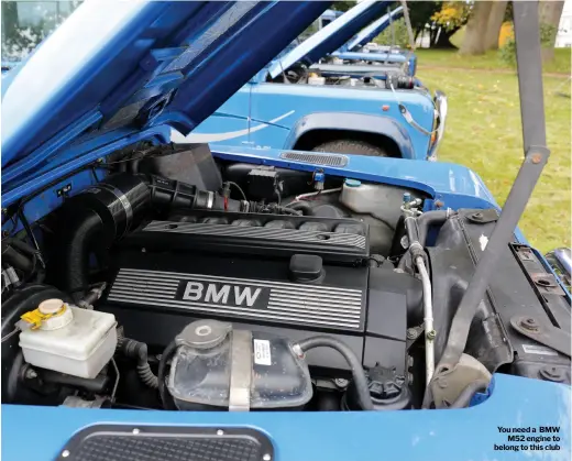  ??  ?? You need a BMW M52 engine to belong to this club