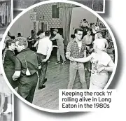  ?? ?? Keeping the rock ‘n’ rolling alive in Long Eaton in the 1980s