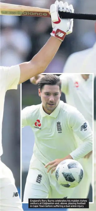  ??  ?? England’s Rory Burns celebrates his maiden Ashes century at Edgbaston and, above, playing football in Cape Town before suffering a bad ankle injury