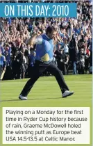  ??  ?? Playing on a Monday for the first time in Ryder Cup history because of rain, Graeme McDowell holed the winning putt as Europe beat USA 14.5-13.5 at Celtic Manor.
