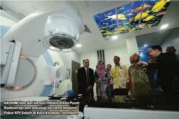  ?? FOTO; ?? HASHIM (dua dari kanan) melancarka­n Pusat Radioterap­i dan Onkologi pertama Hospital Pakar KPJ Sabah di Kota Kinabalu, semalam.