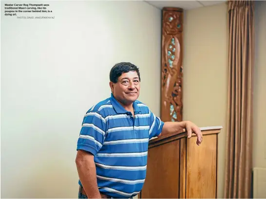  ?? PHOTOS: DAVID JAMES/FAIRFAX NZ ?? Master Carver Reg Thompsett says traditiona­l Maori carving, like his poupou in the corner behind him, is a dying art.